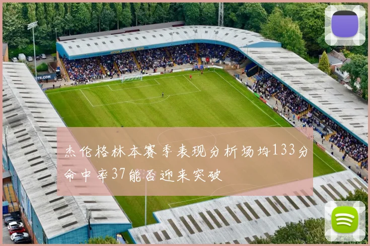 杰伦格林本赛季表现分析场均133分命中率37能否迎来突破