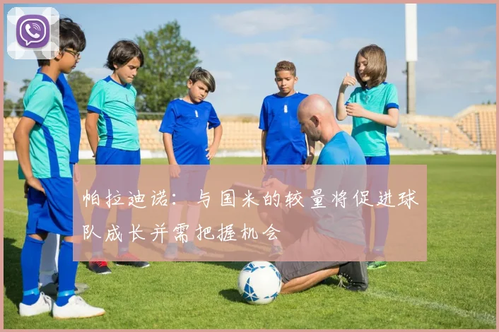 帕拉迪诺：与国米的较量将促进球队成长并需把握机会