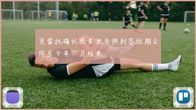 莫雷托确认图多尔与热刺签短期合同至今年六月结束