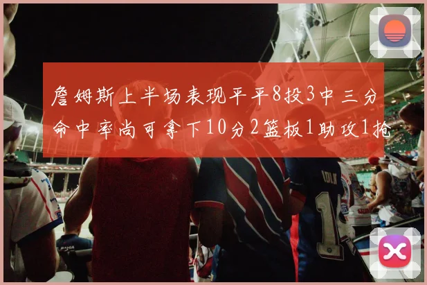 詹姆斯上半场表现平平8投3中三分命中率尚可拿下10分2篮板1助攻1抢断1盖帽