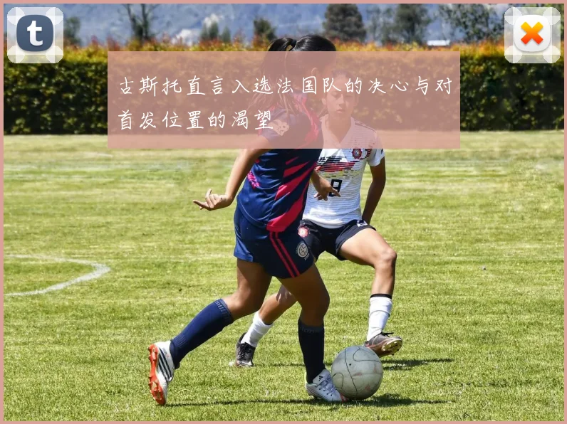 古斯托直言入选法国队的决心与对首发位置的渴望