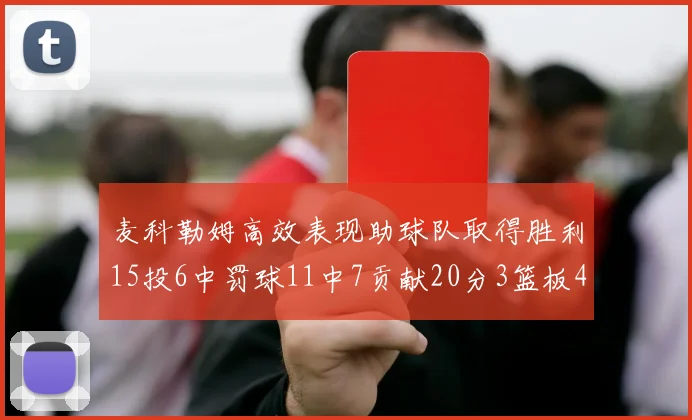 麦科勒姆高效表现助球队取得胜利15投6中罚球11中7贡献20分3篮板4助攻