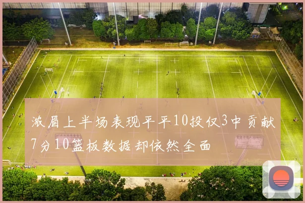 浓眉上半场表现平平10投仅3中贡献7分10篮板数据却依然全面