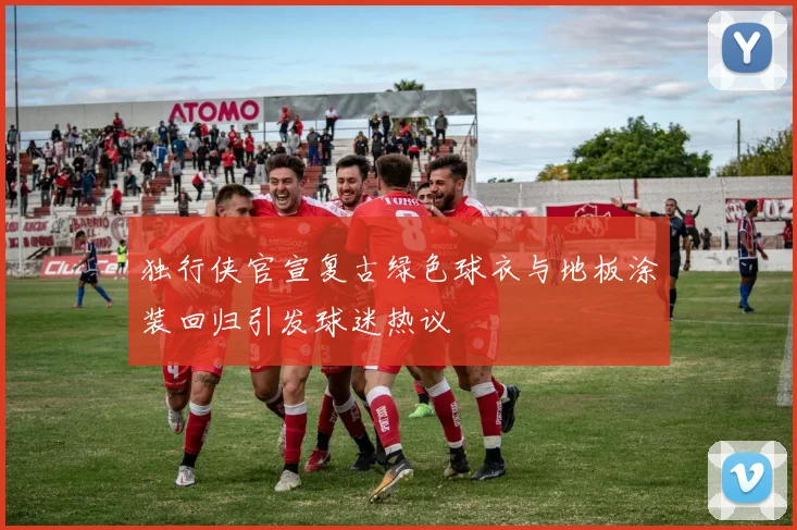 独行侠官宣复古绿色球衣与地板涂装回归引发球迷热议